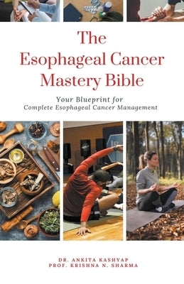 The Esophageal Cancer Mastery Bible: Your Blueprint for Complete Esophageal Cancer Management by Kashyap, Ankita