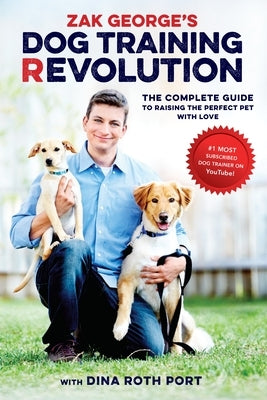 Zak George's Dog Training Revolution: The Complete Guide to Raising the Perfect Pet with Love Paperback Ten Speed Press