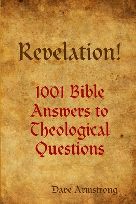 Revelation! 1001 Bible Answers to Theological Questions by Armstrong, Dave