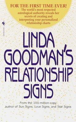 Linda Goodman's Relationship Signs: The World's Most Respected Astrological Authority Reveals Her Secrets of Creating and Interpreting Your Personaliz by Goodman, Linda