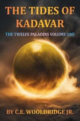 The Tides of Kadavar: The Twelve Paladins Volume One by Wooldridge, Carl, Jr.