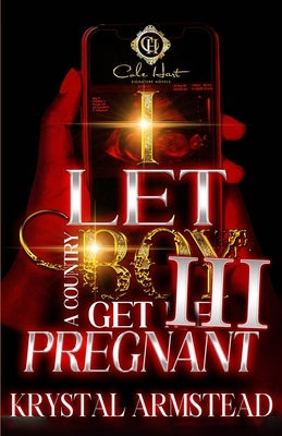 I Let A Country Boy Get Me Pregnant 3: An African American Romance: The Finale by Armstead, Krystal