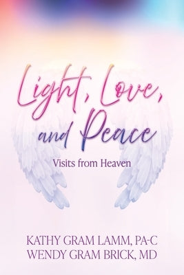 Light, Love, and Peace: Visits from Heaven by Gram Lamm, Kathy