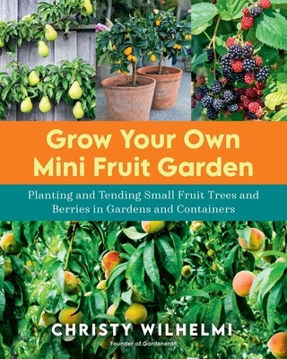 Grow Your Own Mini Fruit Garden: Planting and Tending Small Fruit Trees and Berries in Gardens and Containers Paperback Cool Springs Press