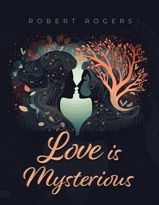 Love is Mysterious by Rogers, Robert