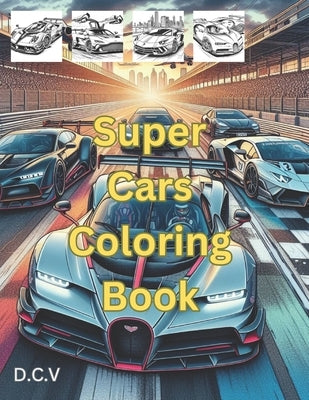 Super Cars Coloring Book: Fast Cars For Coloring Book by V, D. C.