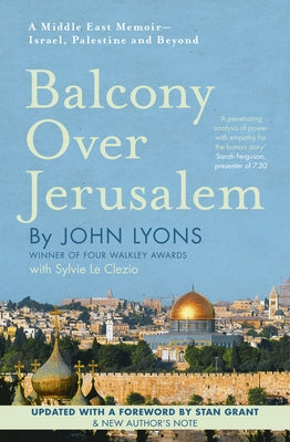 Balcony Over Jerusalem: A Middle East Memoir - Israel, Palestine and Beyond by Lyons, John