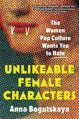 Unlikeable Female Characters: The Women Pop Culture Wants You to Hate Paperback Sourcebooks