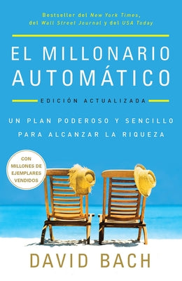 El Millonario Automático. Edición Actualizada / The Automatic Millionaire: Un Plan Poderoso Y Sencillo Para Vivir Y Acabar Rico by Bach, David