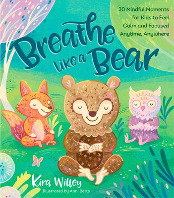 Breathe Like a Bear: 30 Mindful Moments for Kids to Feel Calm and Focused Anytime, Anywhere Paperback Rodale Kids