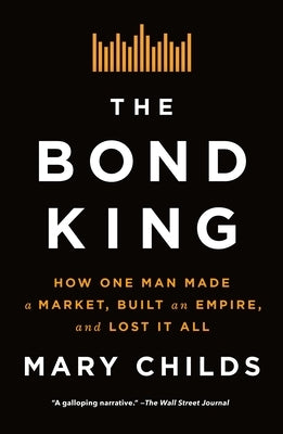 The Bond King: How One Man Made a Market, Built an Empire, and Lost It All Paperback Flatiron Books