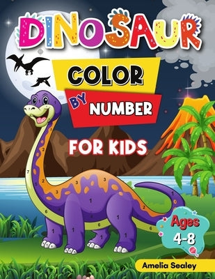 Dinosaur Color by Number Activity Book for Kids: Animal Color by Number Book for Kids Ages 4-8 by Sealey, Amelia