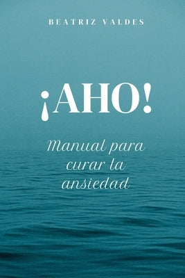 ?AHO! Manual para curar la ansiedad by Torres, Helena