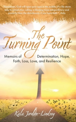 The Turning Point: Memoirs of Determination, Hope, Faith, Loss, Love, and Resilience by Jordan-Lindsey, Kala