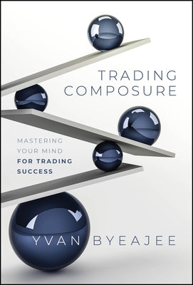 Trading Composure: Mastering Your Mind for Trading Success by Byeajee, Yvan