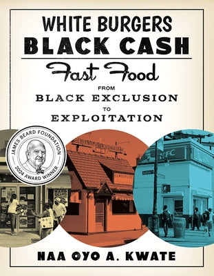 White Burgers, Black Cash: Fast Food from Black Exclusion to Exploitation by Kwate, Naa Oyo a.