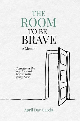 The Room to Be Brave: A Memoir by Garcia, April Day