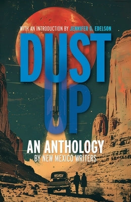 Dust Up: An Anthology by New Mexico Writers: An Anthology by New Mexico Writers: An Anothology by New Mexico Writers Paperback Bad Apple Publishing