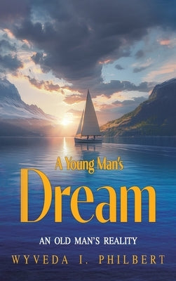 A Young Man's Dream: An Old Man's Reality by Philbert, Wyveda I.