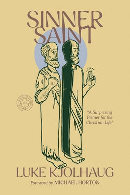Sinner Saint: A Surprising Primer to the Christian Life by Kjolhaug, Luke