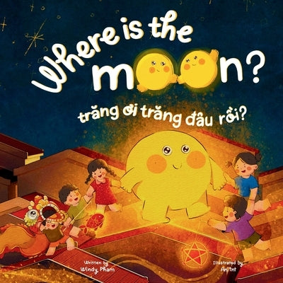Where is the Moon? Trăng ơi, trăng đâu rồi? A bilingual Vietnamese-English book for kids toddlers children (Learn Vietnamese by Pham, Windy