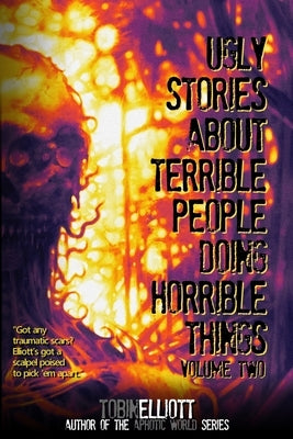 Ugly Stories About Terrible People Doing Horrible Things, Volume Two by Elliott, Tobin