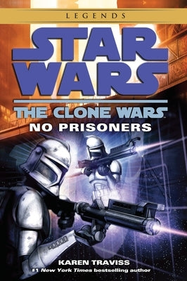 No Prisoners: Star Wars Legends (the Clone Wars) by Traviss, Karen