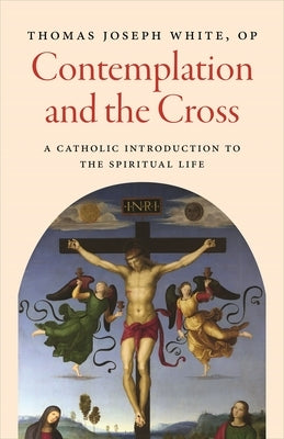 Contemplation and the Cross: A Catholic Introduction to the Spiritual Life by White Op Thomas Joseph