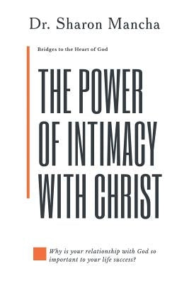 The Power of Intimacy with Christ: Overcoming the Obstacles That Hinder Intimacy by Mancha, Sharon