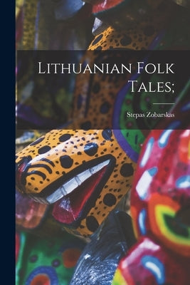 Lithuanian Folk Tales; by Zobarskas, Stepas 1911-1984