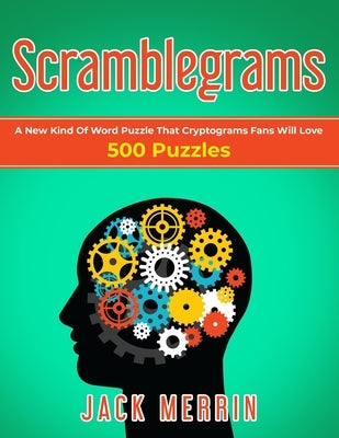 Scramblegrams: A New Kind Of Word Puzzle That Cryptograms Fans Will Love, 500 Puzzles by Merrin, Jack
