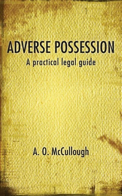 Adverse Possession - A practical legal guide by McCullough, A. O.