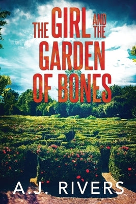 The Girl and the Garden of Bones by Rivers, A. J.