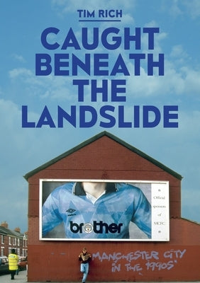 Caught Beneath The Landslide: Manchester City in the 1990s Paperback Mount Vernon Publishing