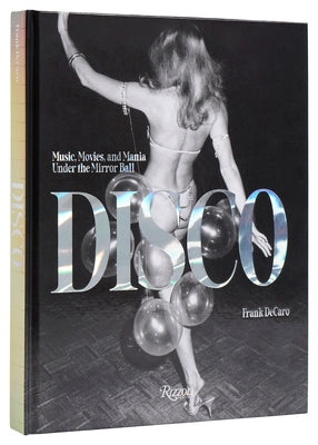 Disco: Music, Movies, and Mania Under the Mirror Ball by DeCaro, Frank