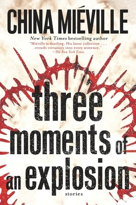 Three Moments of an Explosion: Stories by Miéville, China
