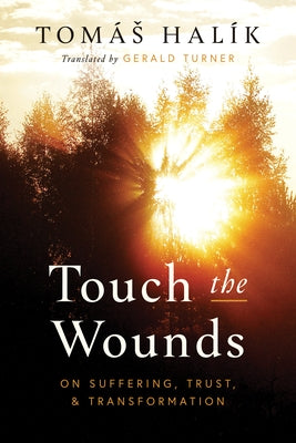 Touch the Wounds: On Suffering, Trust, and Transformation by Halík, Tomás