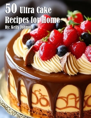 50 Ultra Cake Recipes for Home by Johnson, Kelly