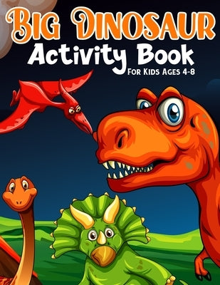 Big Dinosaur Activity Book For Kids Ages 4-8: Coloring, Dot to Dot, Mazes, and More for Ages 3-5, 6-9 Teens by Publishing, Big Dinosaur Funn
