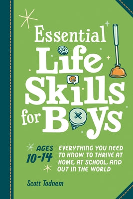 Essential Life Skills for Boys: Everything You Need to Know to Thrive at Home, at School, and Out in the World Paperback Zeitgeist Young Adult