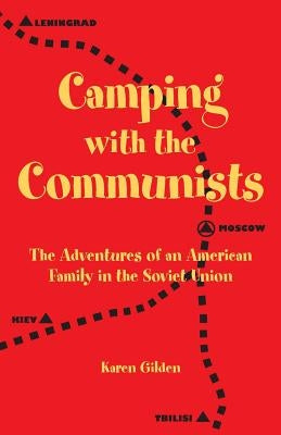 Camping with the Communists: The Adventures of an American Family in the Soviet Union by Gilden, Karen