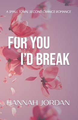 For You I'd Break: A small-town, second chance romance by Jordan, Hannah