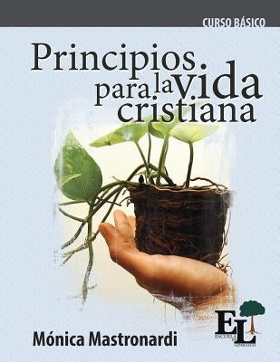 Principios para la vida cristiana: Curso Básico de la Escuela de Liderazgo by Mastronardi de Fernández, Mónica