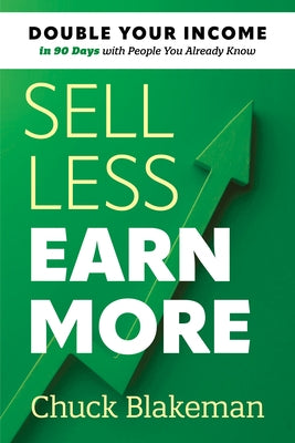 Sell Less, Earn More: Double Your Income in 90 Days with People You Already Know by Blakeman, Chuck