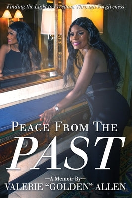 Peace from the Past: Finding The Light To Freedom Through Forgiveness by Allen, Valerie Golden