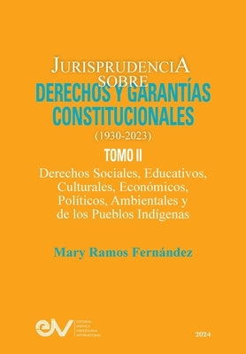 JURISPRUDENCIA SOBRE DERECHOS Y GARANT?AS CONSTITUCIONALES. 1930-2023. TOMO II. Derechos sociales, educativos, culturales, econ?micos, pol?ticos, ambi by Ramos Fern?ndez