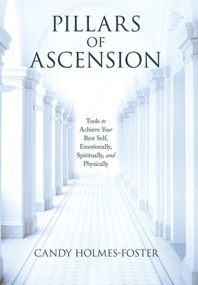 Pillars of Ascension: Tools to Achieve Your Best Self, Emotionally, Spiritually, and Physically by Holmes-Foster, Candy