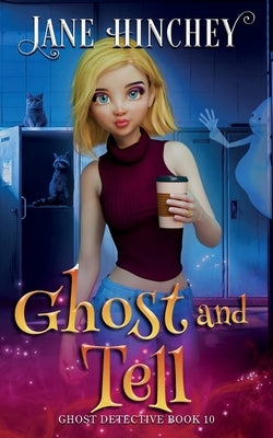Ghost and Tell: A Ghost Detective Paranormal Cozy Mystery #10 by Hinchey, Jane