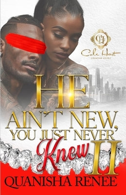 He Ain't New, You Just Never Knew 2: An African American Romance: The Finale by Renee, Quanisha