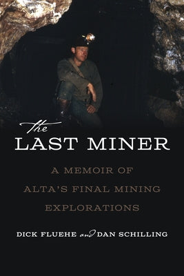 The Last Miner: A Memoir of Alta's Final Mining Expeditions by Fluehe, Dick